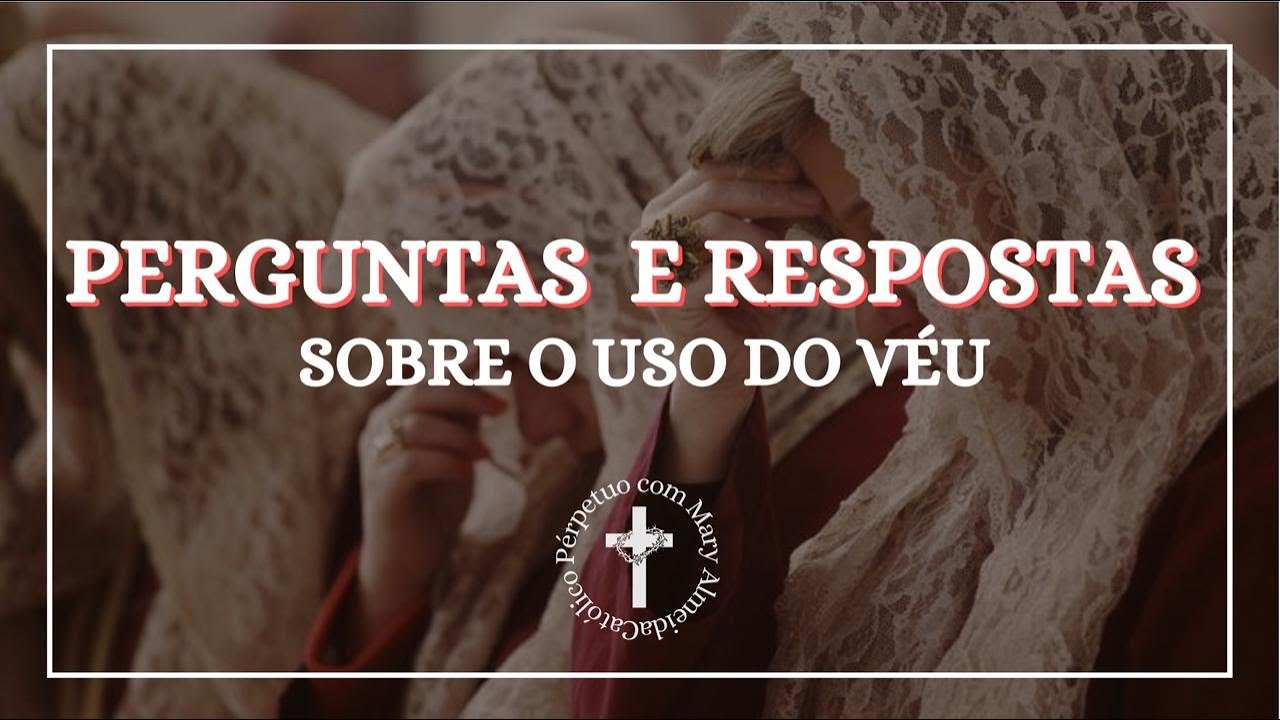 PRINCIPAIS DÚVIDAS SOBRE O USO DO VÉU NA SANTA MISSA