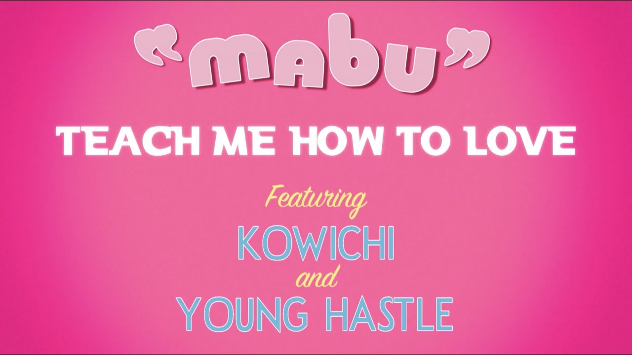 MABU - TEACH ME HOW TO LOVE  feat. KOWICHI & Young Hastle