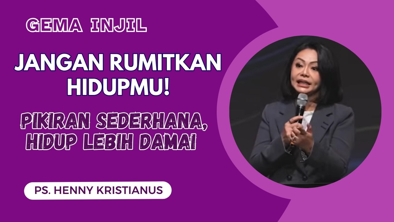 Jangan Rumitkan Hidupmu! Pikiran Sederhana, Hidup Lebih Damai | Ps. Henny Kristianus