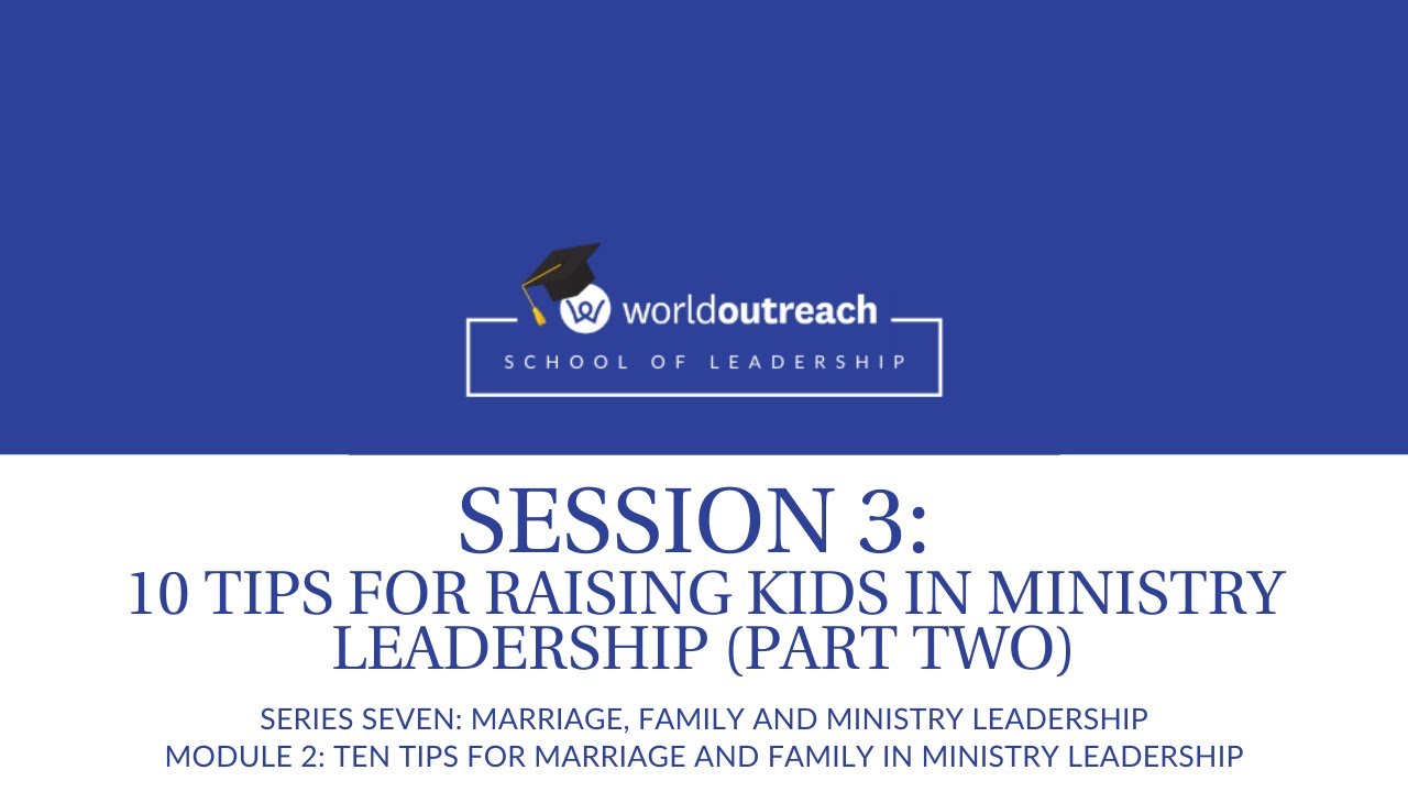 School of Leadership | Series SEVEN | Module 2 | Session 3: 10 Tips for Raising Kids (Part Two)