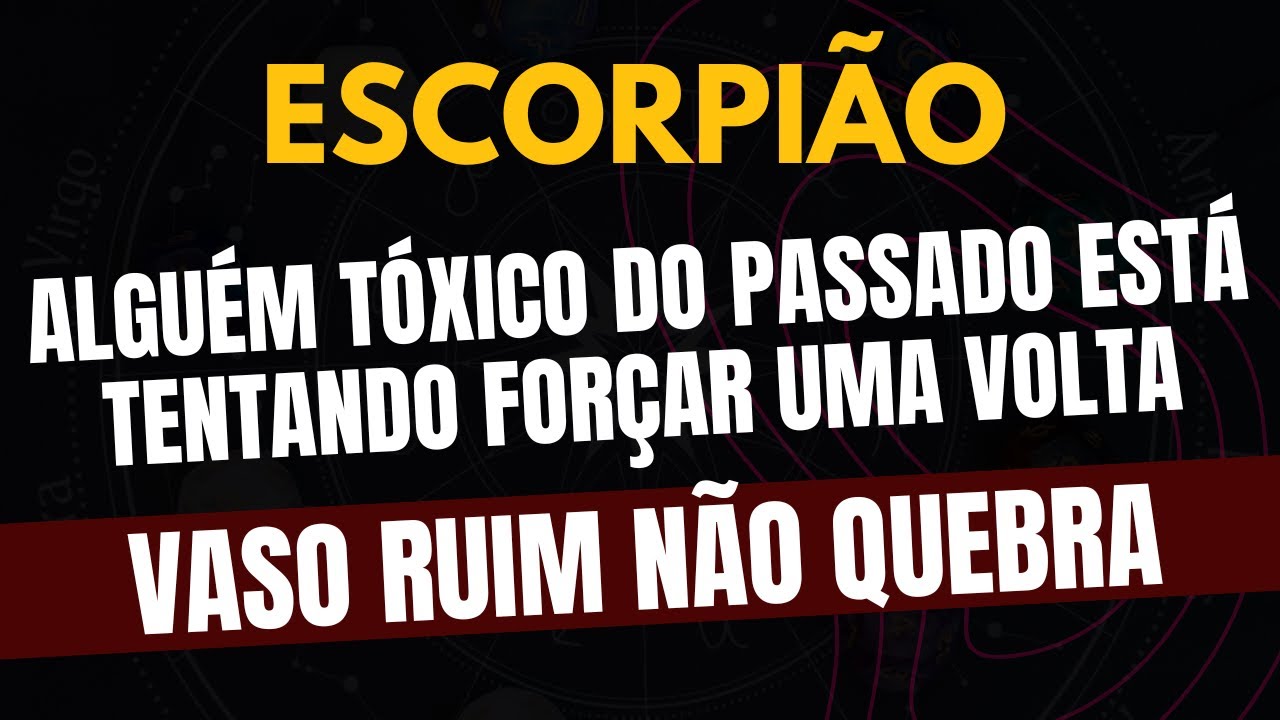 ESCORPIÃO♏️ VASO RUIM NÃO QUEBRA: ALGUÉM TÓXICO DO PASSADO ESTÁ TENTANDO FORÇAR UMA VOLTA