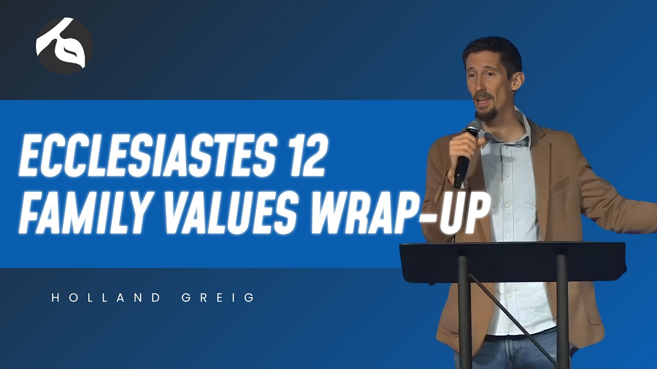 Ecclesiastes 12 | Family Values Wrap Up