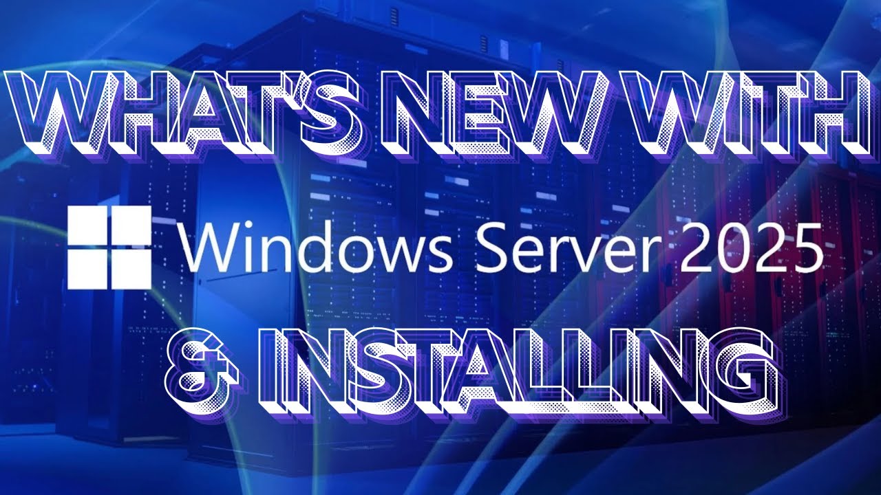 Windows Server 2025 -  What's New & Installing