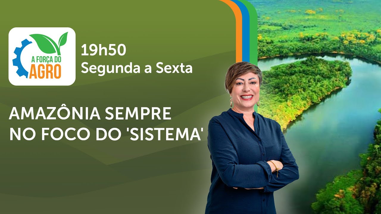 A Força do Agro, com Joice Maffezzolli - Amazônia sempre no foco do 'sistema'