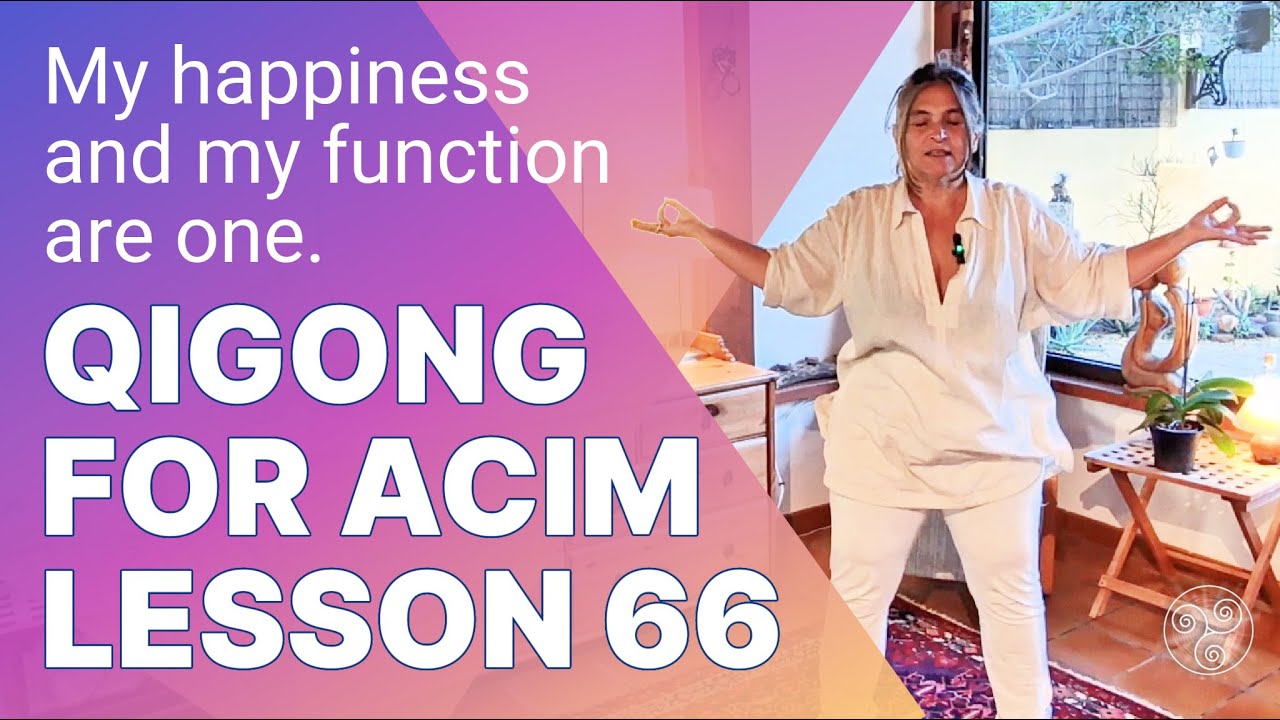 Qigong for ACIM Lesson 66: My Happiness and Function are one - Lucid Mind Qigong