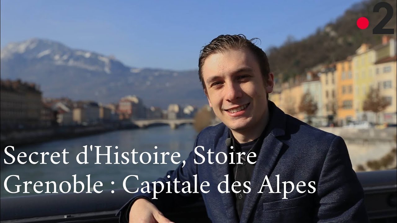 Secret d'Histoire, Stoire. Grenoble Capitale des Alpes !