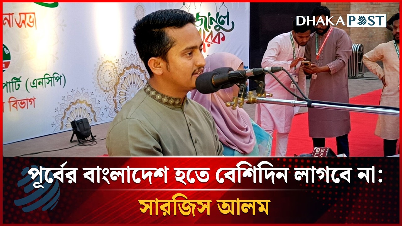 পূর্বের বাংলাদেশ হতে বেশিদিন লাগবে না: সারজিস আলম | Sarjis Alam | Dhakapost News