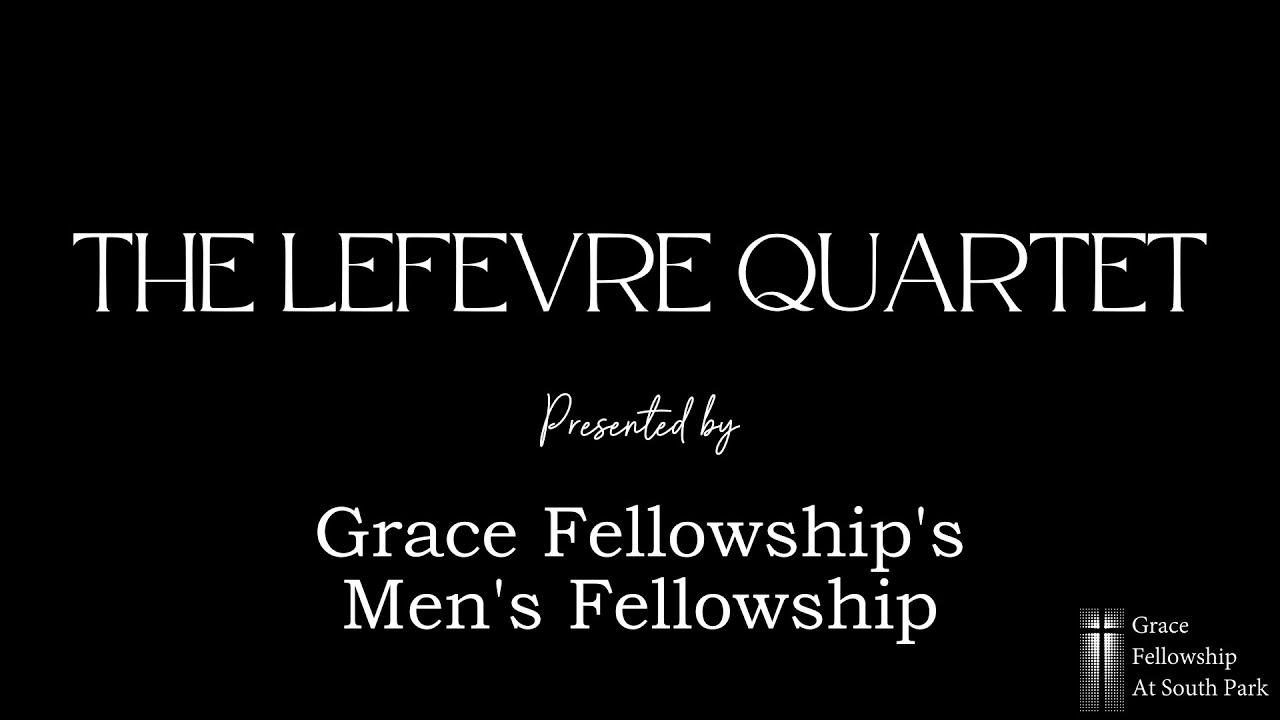 The Men's Fellowship of Grace Fellowship Presents: The LeFevre Quartet!