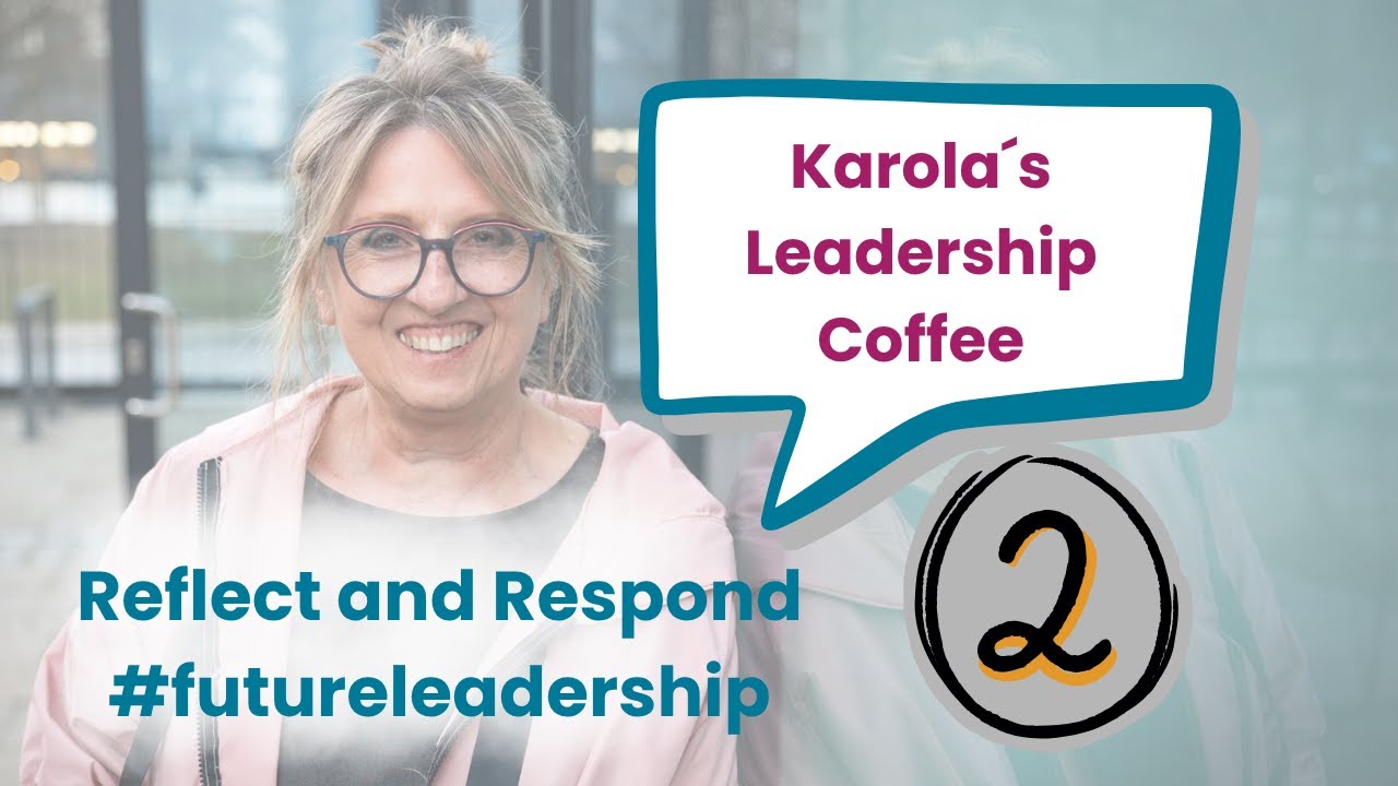 Reflect and Respond #futureleadership | Karola&acute;s Leadership Coffee #2
