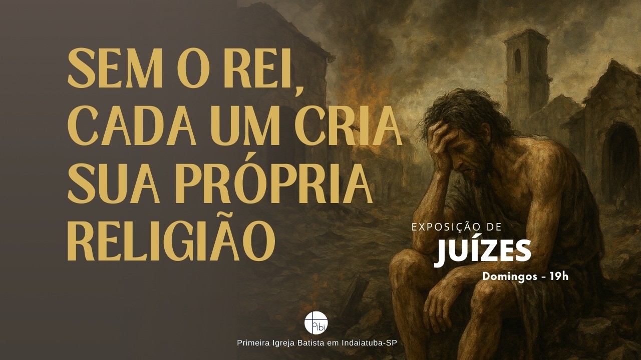 Juízes 17 - Sem o Rei, cada um cria sua própria religião - Pr. Nelson Galvão