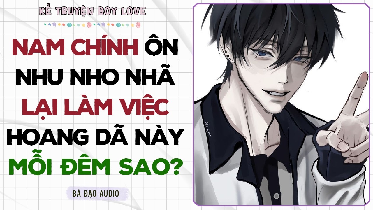 Boylove Storytelling | NAM CHÍNH ÔN NHU NHO NHÃ LẠI LÀM CHUYỆN HOANG DÃ NÀY MỖI ĐÊM SAO? | Đam Mỹ