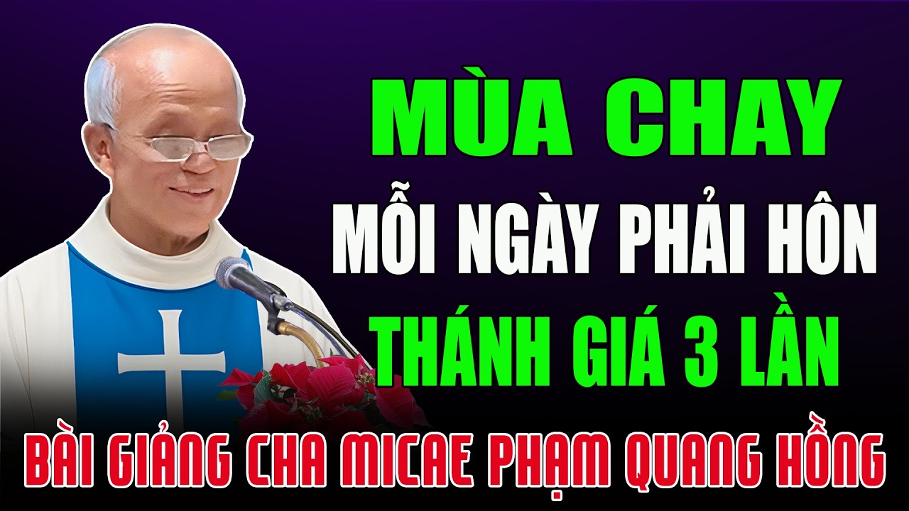Mùa Chay Mỗi Ngày Phảo Hôn Thánh Giá 3 Lần - Bài Giảng Tĩnh Tâm của Cha Phạm Quang Hồng