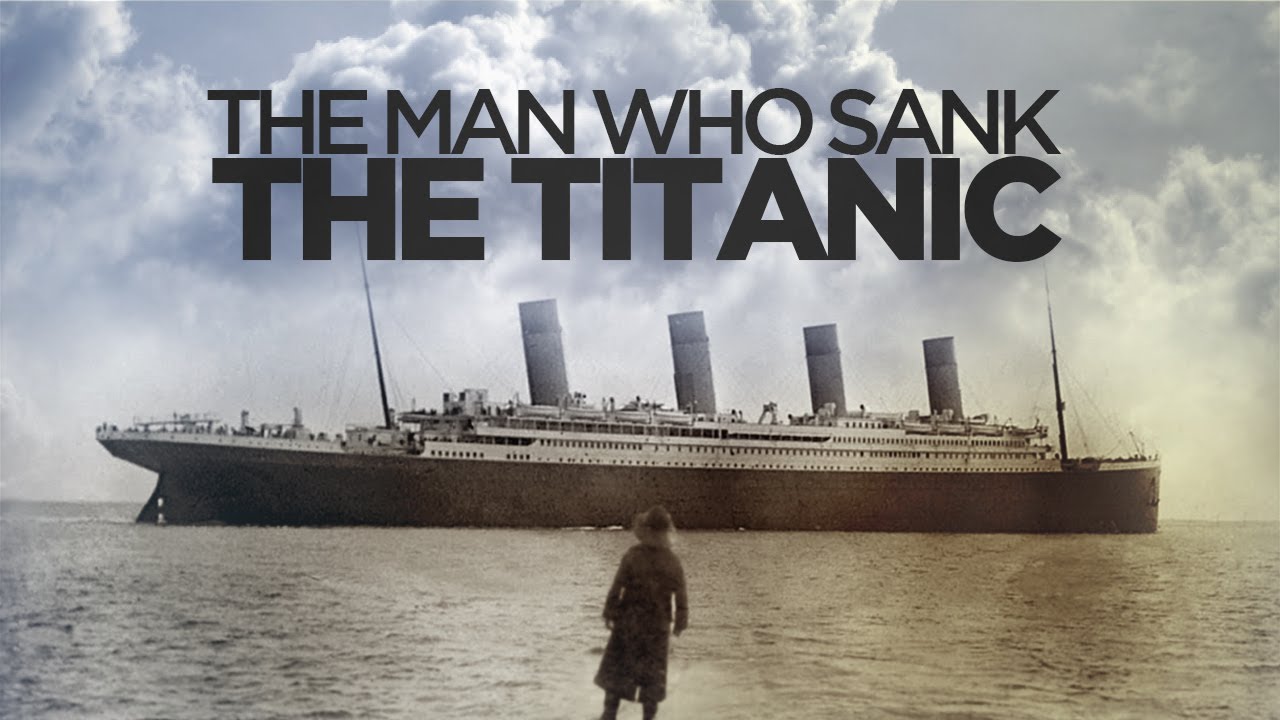 The Man Who Sank The Titanic