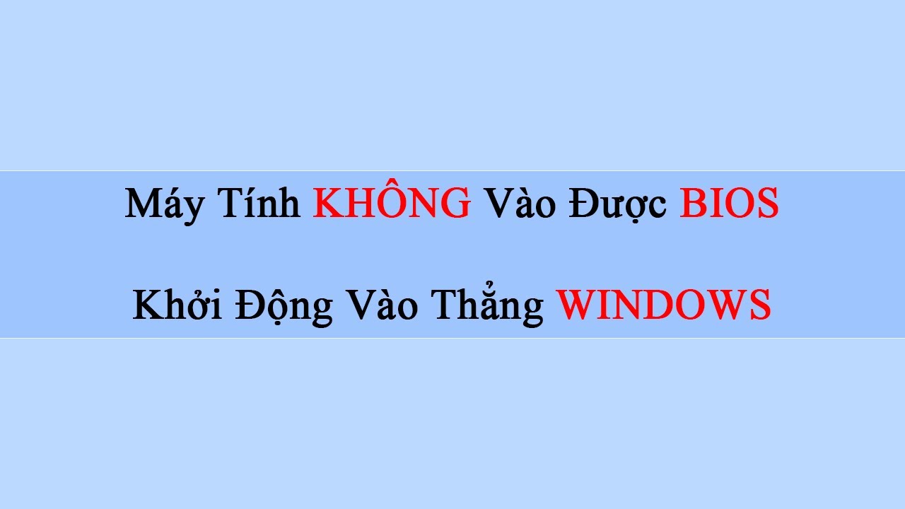 Lỗi Laptop PC không vào được BIOS vào thẳng Windows
