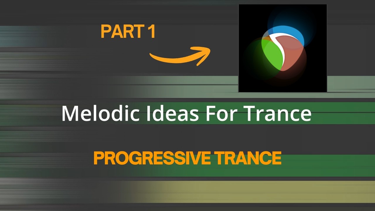 Part 1: How to Make Progressive Trance - Melodic Ideas