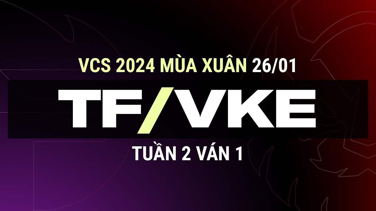 TF vs VKE | Ván 1 | VCS 2024 MÙA XUÂN - Tuần 2 | 26.01.2024