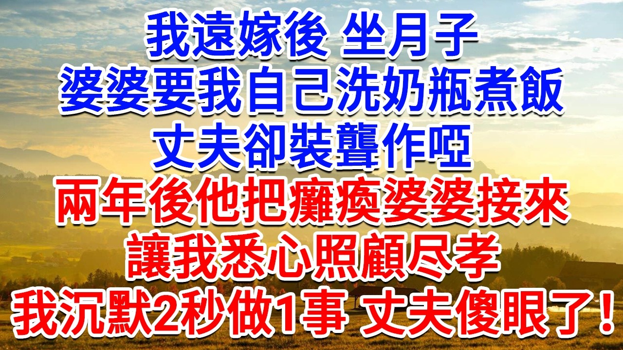 我遠嫁後坐月子，婆婆要我自己洗奶瓶煮飯，丈夫卻裝聾作啞，兩年後他把癱瘓婆婆接來，讓我悉心照顧尽孝，我沉默2秒做1事老公傻眼了！#為人處世#生活經驗#情感故事#故事#小說#戀愛#情感#婚姻