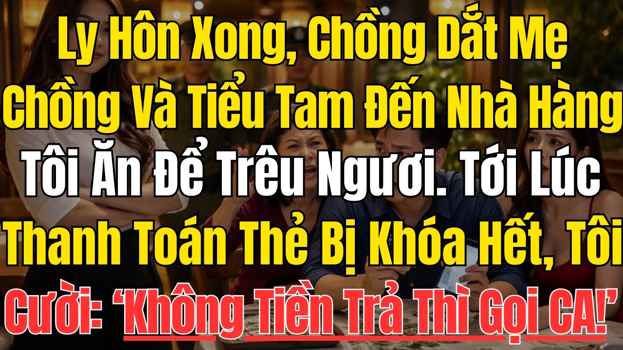 Ly Hôn Xong, Chồng Dắt Mẹ Chồng Và Tiểu Tam Đến Nhà Hàng Tôi Ăn Để Trêu Ngươi… Tới Lúc Thanh Toán
