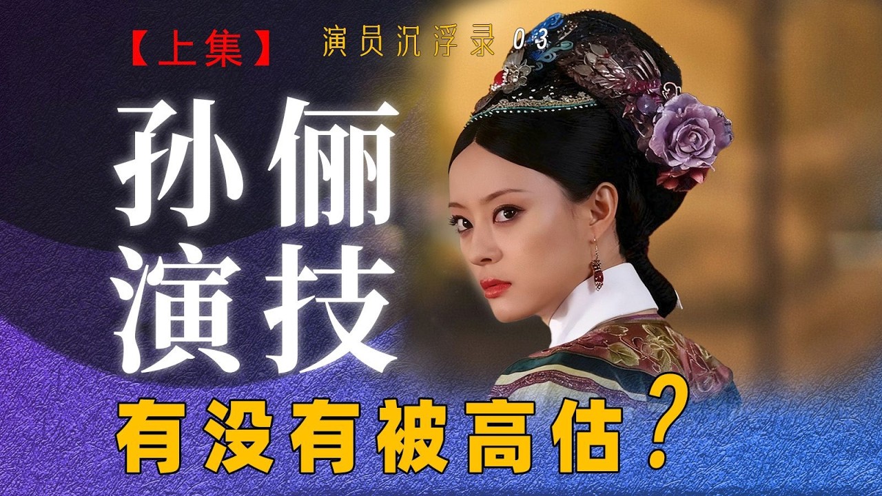 从《玉观音》到《甄嬛传》，孙俪的演技有没有被高估？《演员沉浮录》： 孙俪上集 【十级学者演技解析】