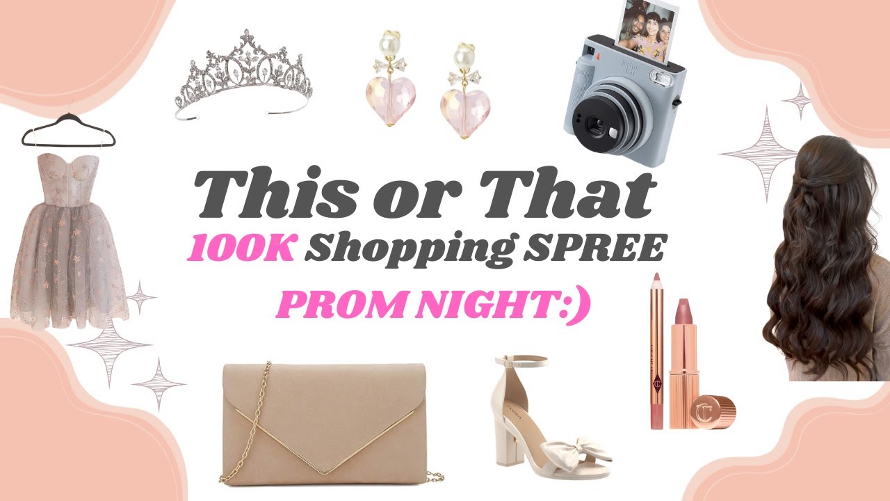This or That - PROM Shopping Spree !!!!! 100K budget