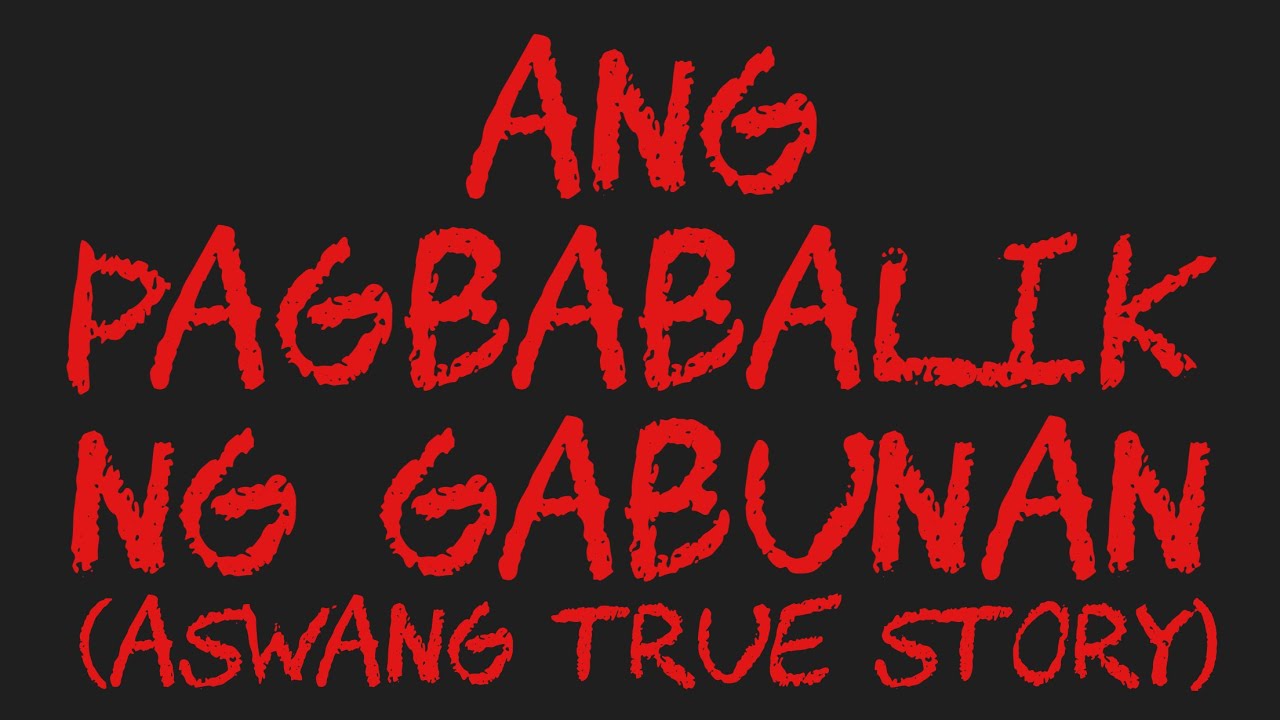ANG PAGBABALIK NG GABUNAN (Aswang True Story)