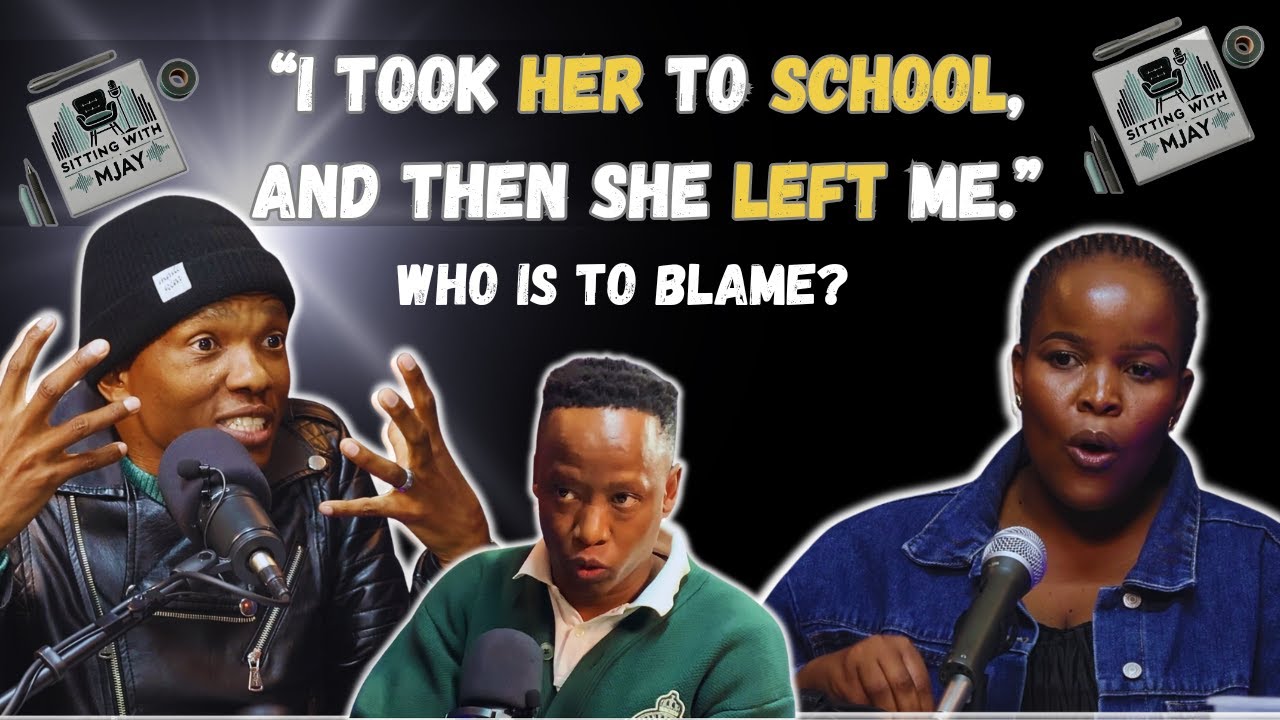 SITTING WITH MJAY | EPISODE 20: &ldquo;I took her to school,and then she left me.&rdquo; Who is to blame?