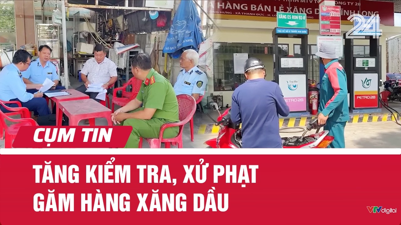 Tăng kiểm tra, xử phạt găm hàng xăng dầu | Cụm tin | VTV24