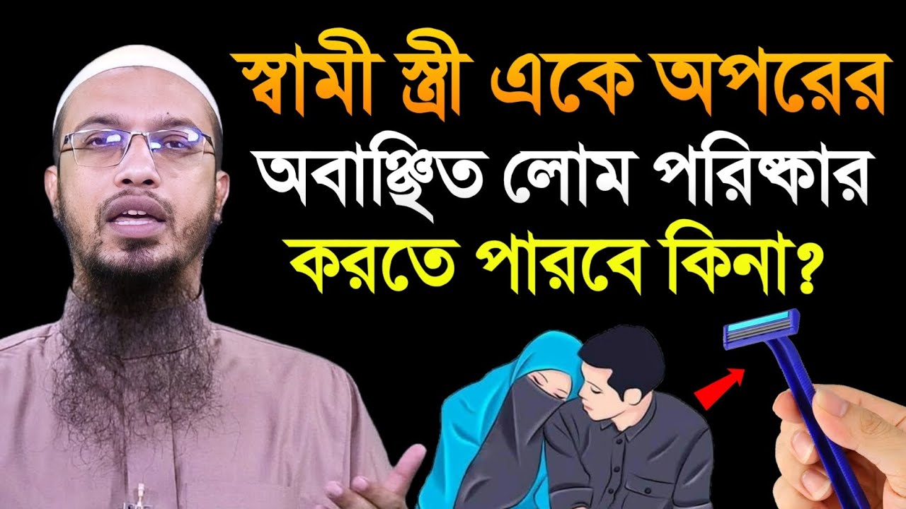 স্বামী স্ত্রী একে অপরের অবাঞ্ছিত লোম পরিষ্কার করতে পারবে কিনা? শায়খ আহমাদুল্লাহ