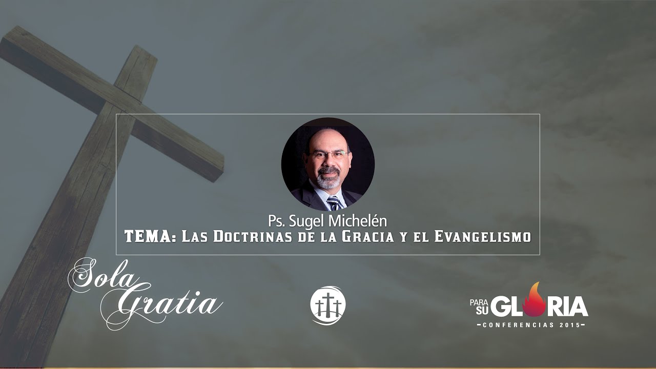 Las Doctrinas de la Gracia y el Evangelismo - Ps. Sugel Michelén