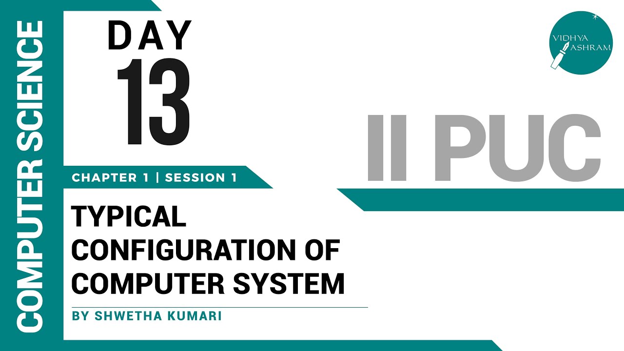 DAY 13 | COMPUTER SCIENCE | II PUC | TYPICAL CONFIGURATION OF COMPUTER SYSTEM | L1