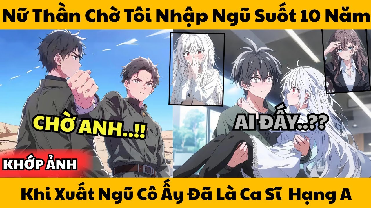 Nữ Thần Chờ Tôi Nhập Ngũ Suốt 10 Năm - Khi Xuất Ngũ Cô Ấy Đã Là Ca Sĩ  Hạng A!!