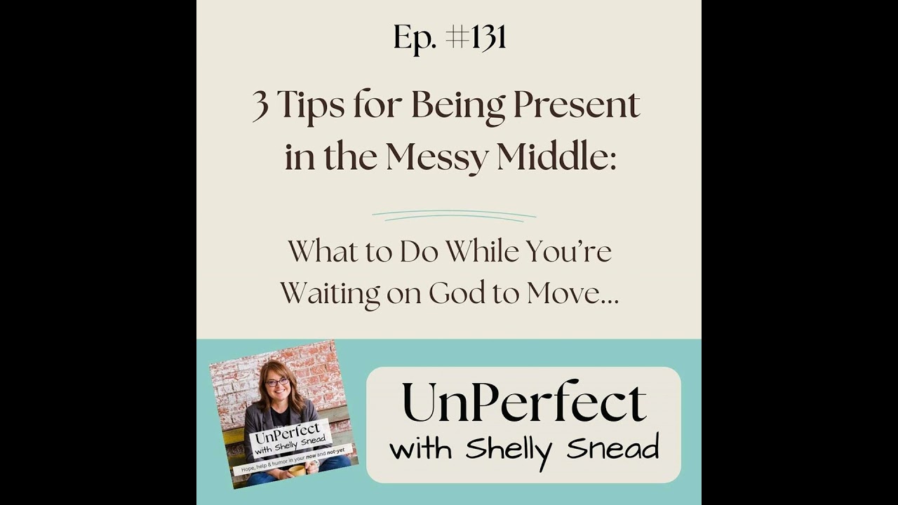 3 Tips for Being Present in the Messy Middle: What to do While You're Waiting on God to Move