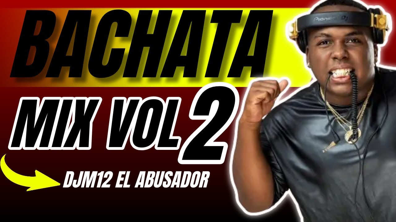 Bachata mix vol.2  Con Djm12 El Abusador