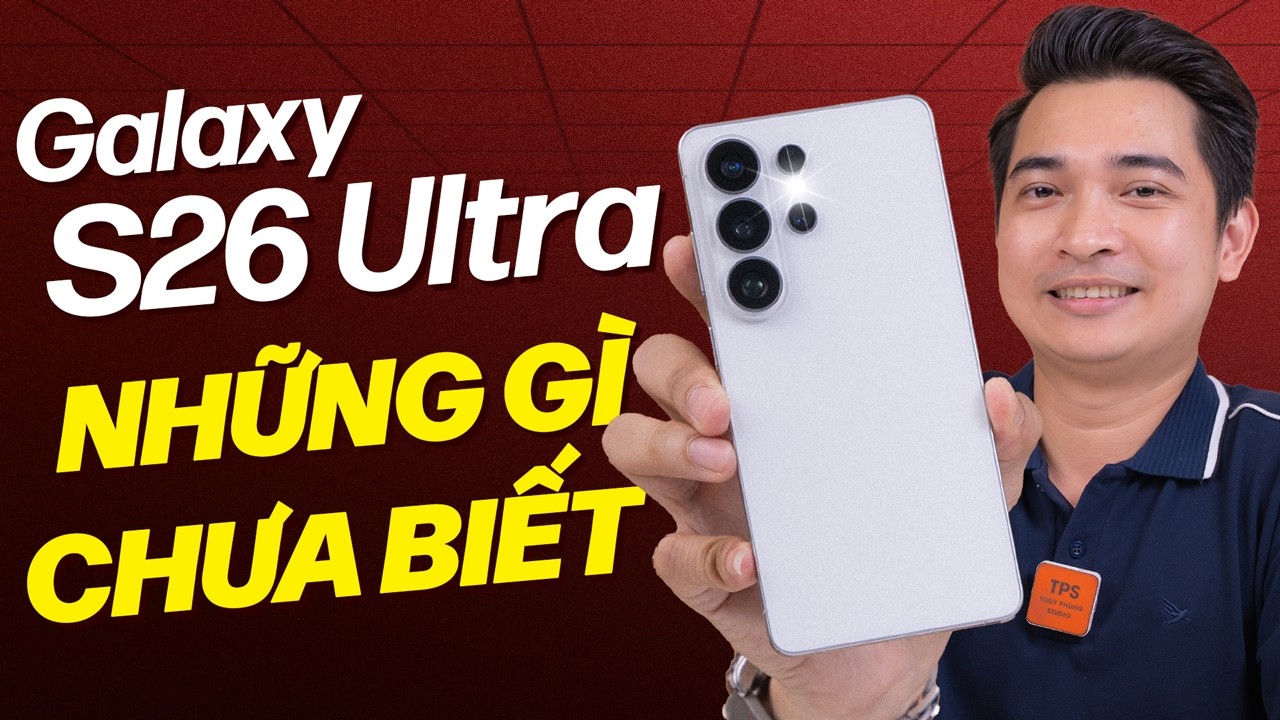 Galaxy S26 Ultra và những thứ có thể bạn chưa biết !!!