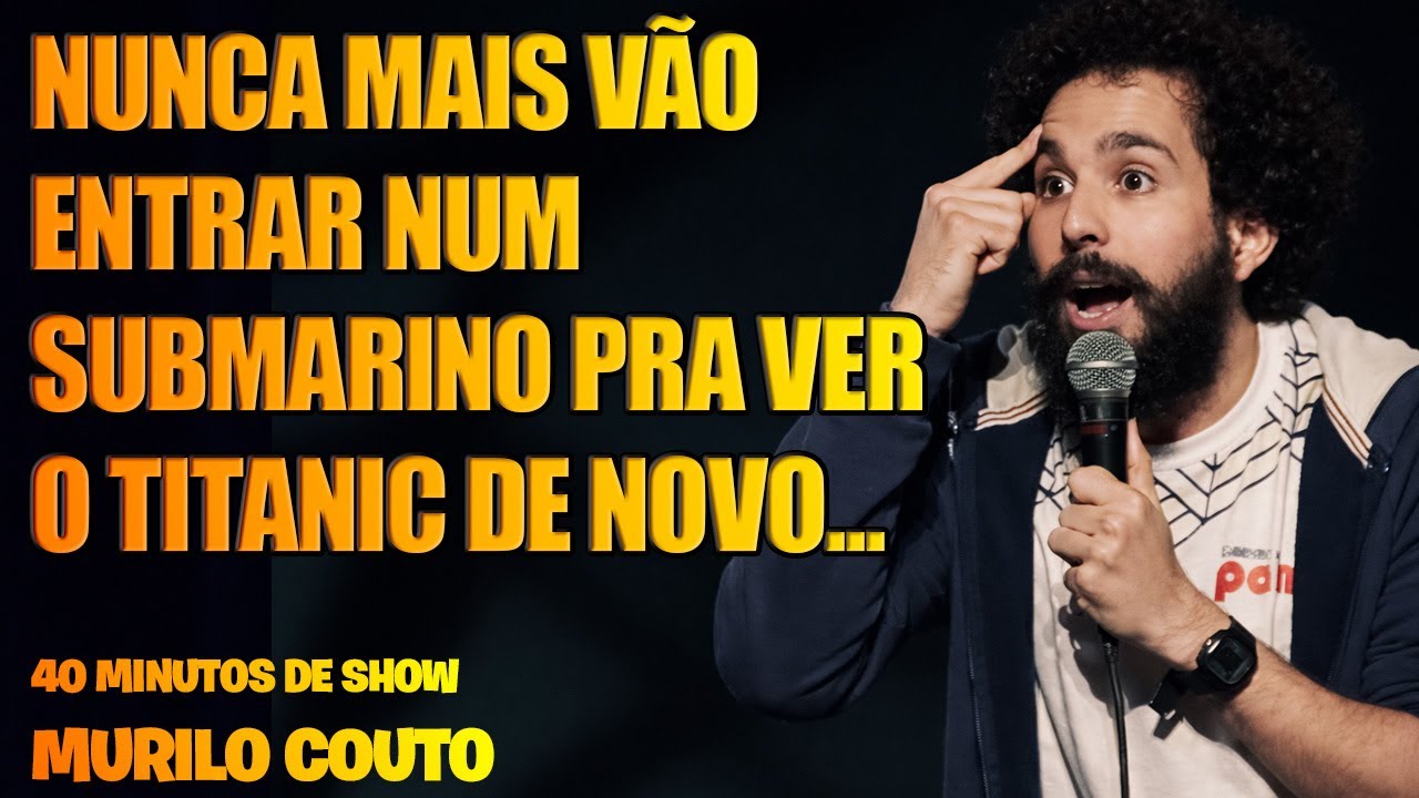 MURILO COUTO  -  NUNCA MAIS VÃO ENTRAR NUM SUBMARINO PRA VER O TITANIC DE NOVO...