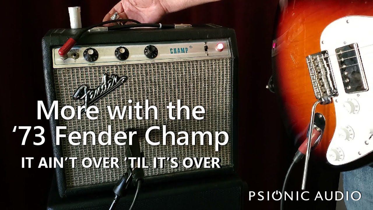 More with the '73 Fender Champ | It Ain't Over 'til It's Over