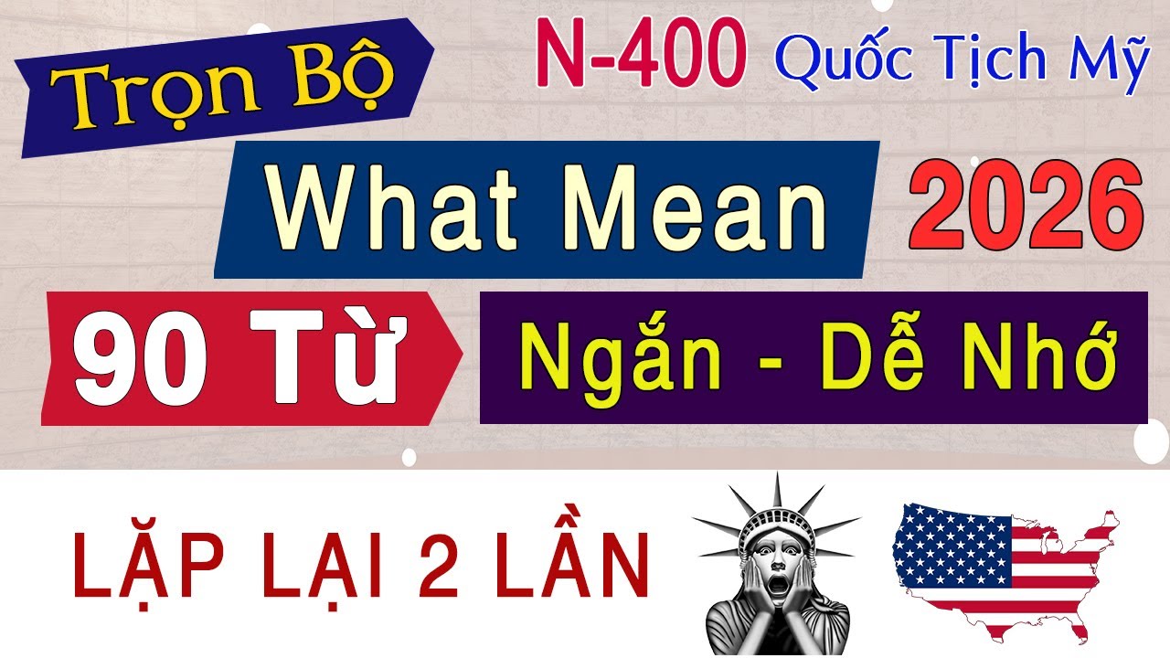 TRỌN BỘ WHAT MEAN N-400 - Giải Thích 90 Từ Ngắn Gọn Dễ Nhớ | Thi Quốc Tịch Mỹ 2026