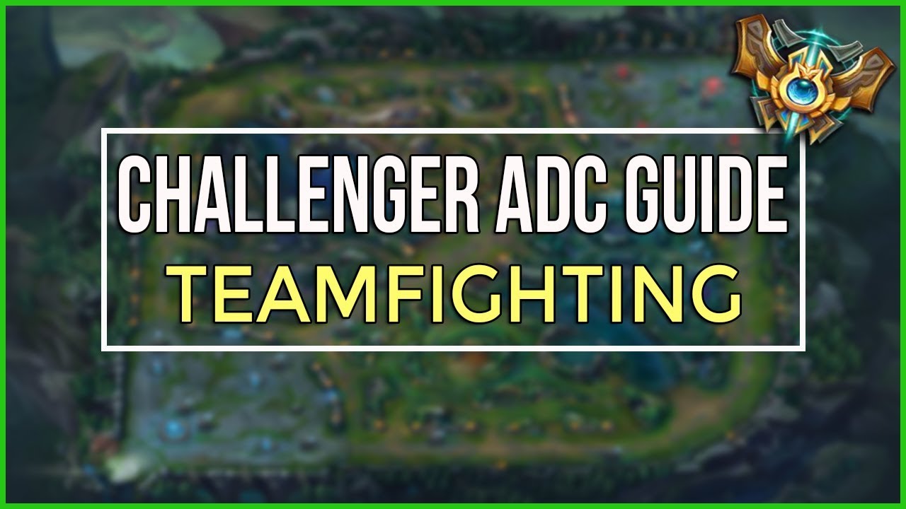 Challenger ADC's Guide to Teamfighting