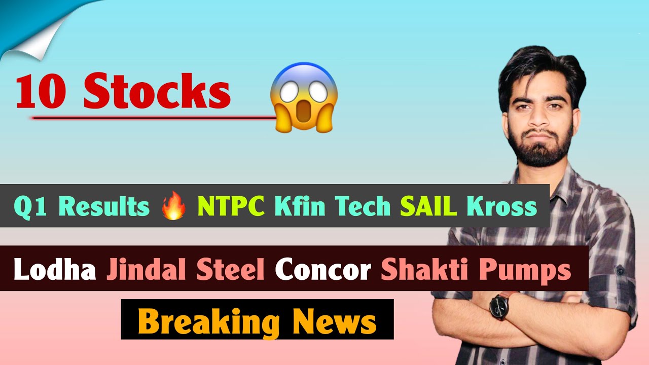 10 Stocks 😱 Q1 Results 🔥 NTPC &bull; Kfin Tech &bull; SAIL &bull; Lodha &bull; Jindal Steel &bull; Concor 🤔 Breaking News