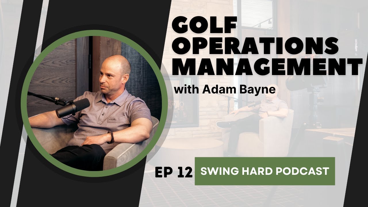 Golf Operations Management with Adam Bayne | Swing Hard Podcast, EP 12