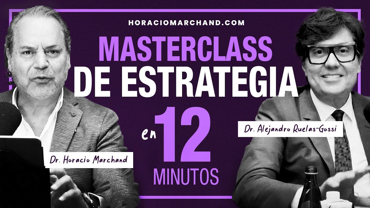 Masterclass de Estrategia en 12 minutos con el Dr. Alejandro Ruelas-Gossi. | Horacio Marchand