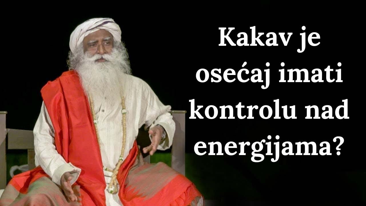Kakav je osećaj imati kontrolu nad energijama? | Sadhguru