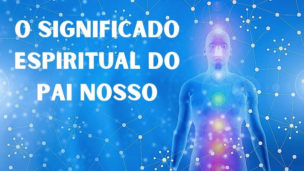 O SIGNIFICADO ESPIRITUAL DO PAI NOSSO.