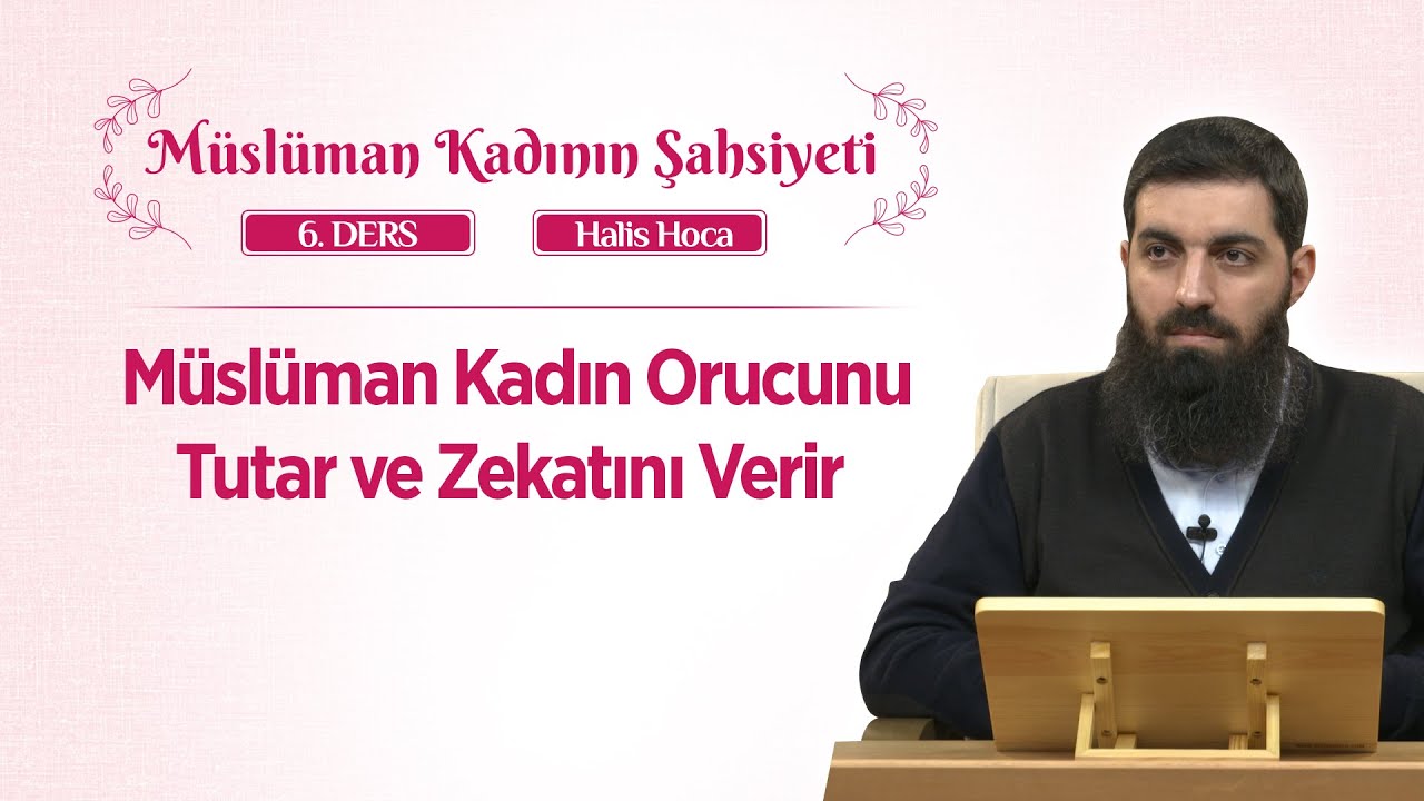 Müslüman Kadın Orucunu Tutar ve Zekatını Verir | Müslüman Kadının Şahsiyeti 6 | Halis Bayancuk Hoca