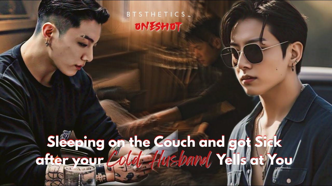 JJK ONESHOT || Sleeping on the couch and got sick after your Cold Husband yells at you.
