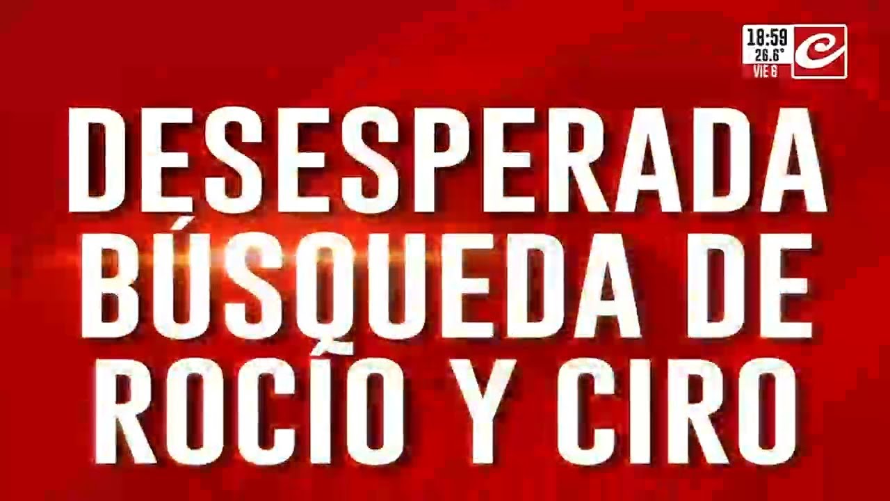Desesperada búsqueda de Rocio y Ciro