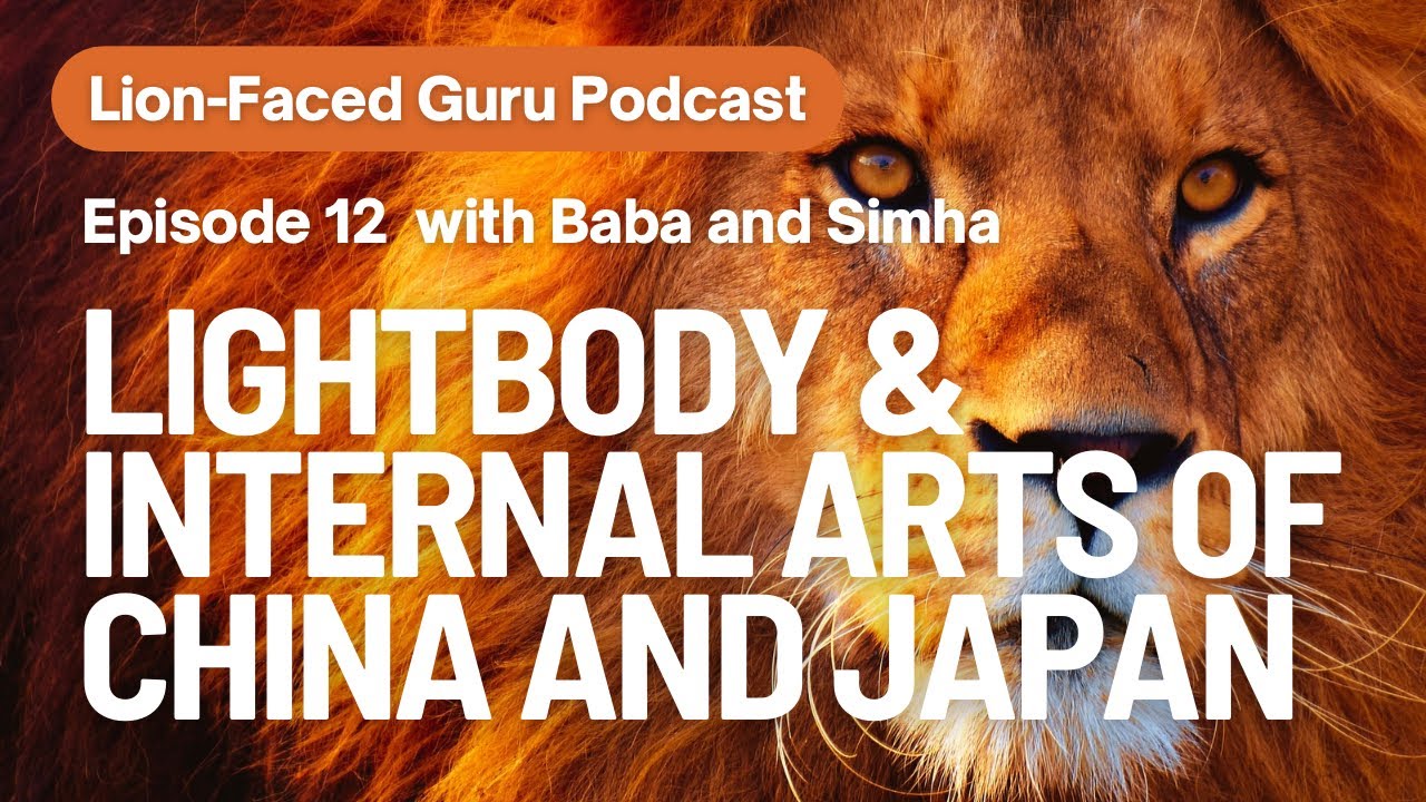 Ep. 12 | Lightbody and Internal Arts of China and Japan with Baba and Simha | Lion-Faced Guru