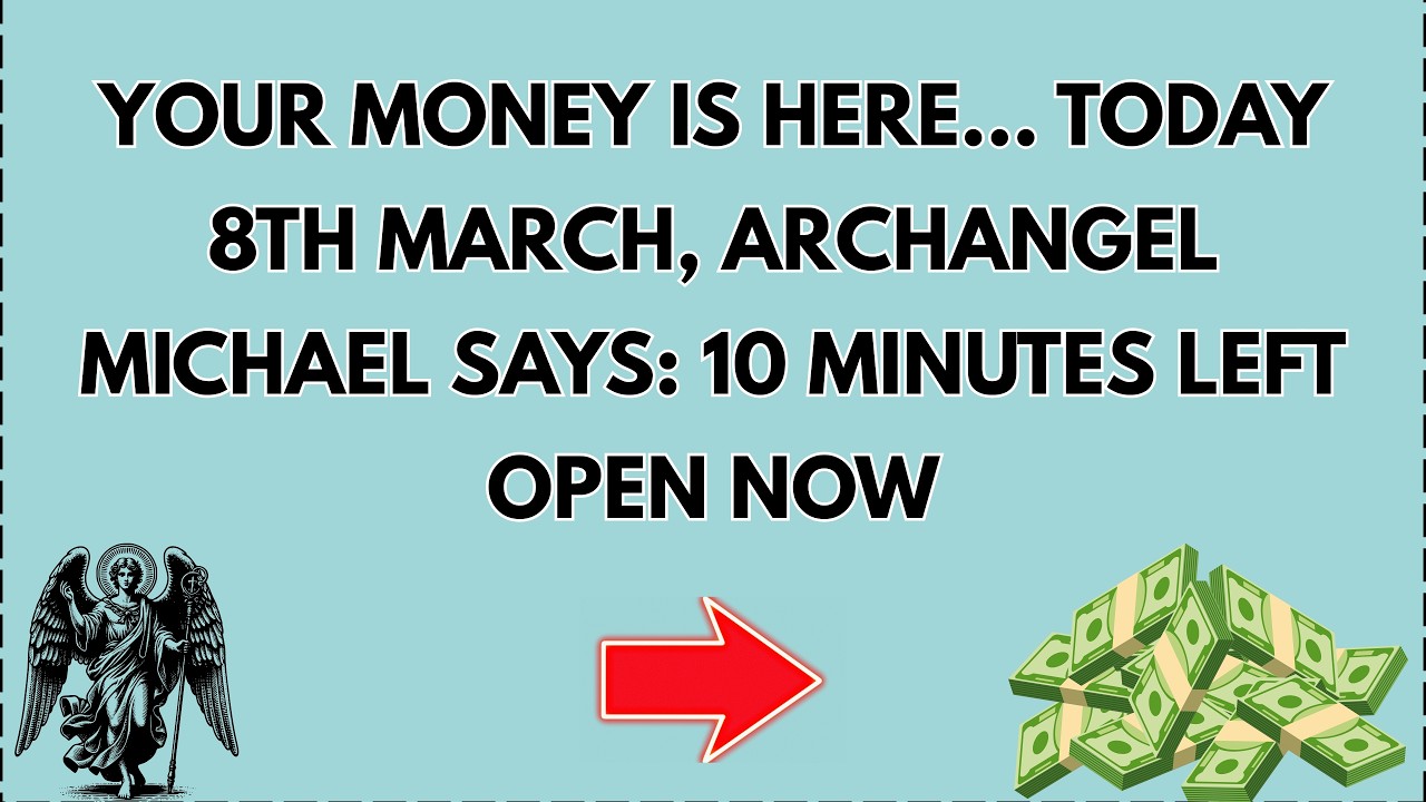 💸 ONLY 15 SECONDS LEFT—TODAY, 8TH MARCH, ARCHANGEL MICHAEL REVEALS THE MIRACLE IN YOUR BANK ACCOUNT.