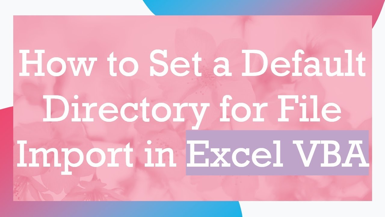 How to Set a Default Directory for File Import in Excel VBA