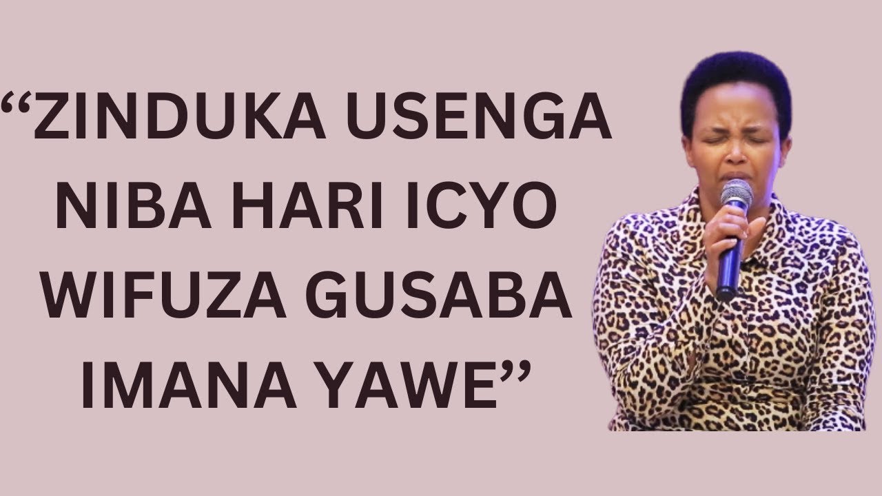 ZINDUKA USENGA NIBA HARI ICYO WIFUZA GUSABA IMANA YAWE --- PST HORTENSE MAZIMPAKA
